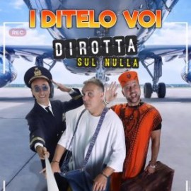 I DITELO VOI - DIROTTA SUL NULLA